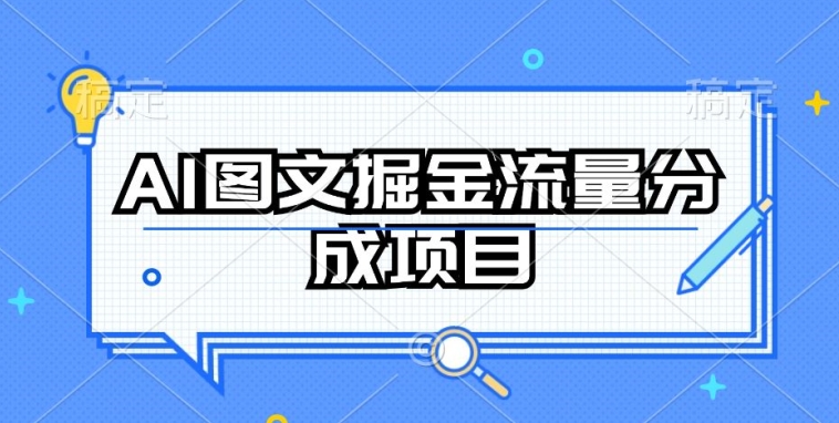AI 图文掘金流量分成项目，持续收益操作【揭秘】
