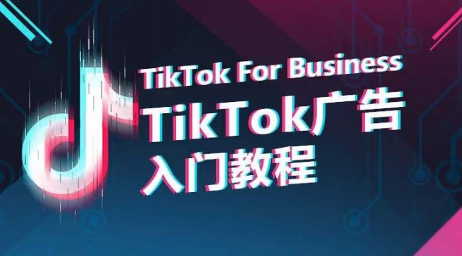 TikTok 广告入门教程，从 0 到 1 掌握 TikTok 投放的全流程